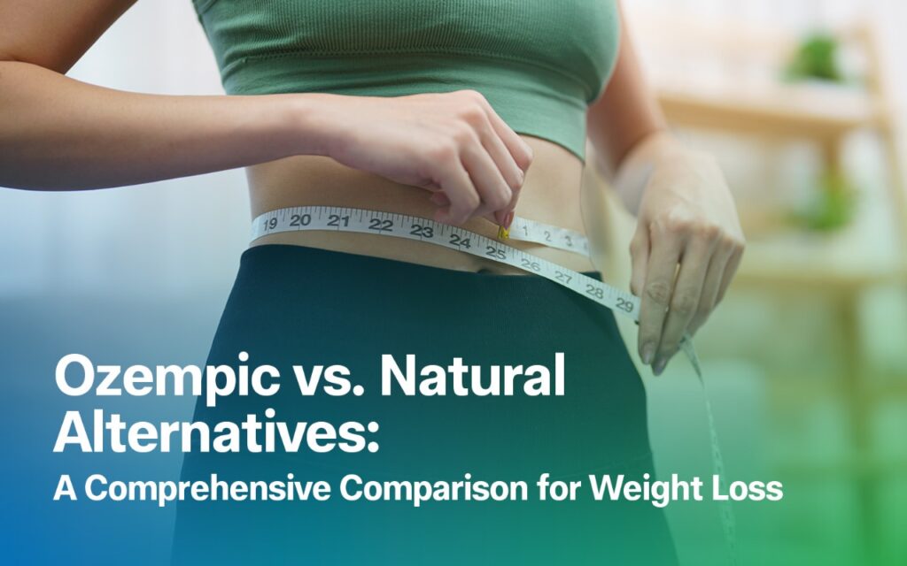 Ozempic vs. Natural Alternatives: A Comprehensive Comparison for Weight Loss